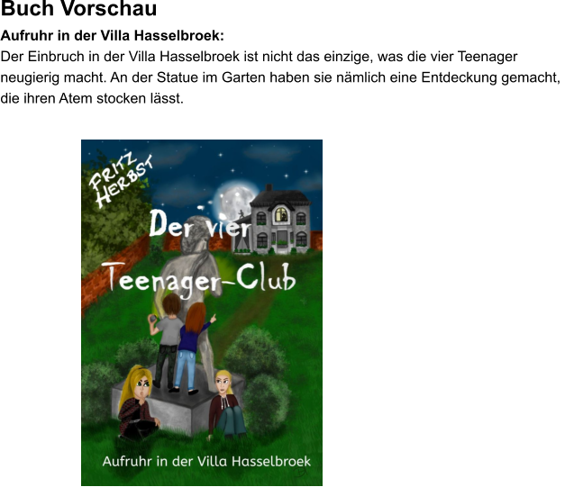 Buch Vorschau Aufruhr in der Villa Hasselbroek: Der Einbruch in der Villa Hasselbroek ist nicht das einzige, was die vier Teenager neugierig macht. An der Statue im Garten haben sie nmlich eine Entdeckung gemacht,  die ihren Atem stocken lsst.
