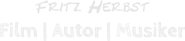 Fritz Herbst Film | Autor | Musiker