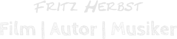 Fritz Herbst Film | Autor | Musiker