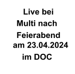Multi nach  Feierabend am 23.04.2024     im DOC Live bei